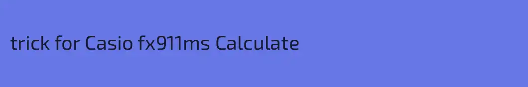 trick for Casio fx911ms Calculate